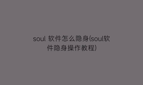 soul软件怎么隐身(soul软件隐身操作教程)